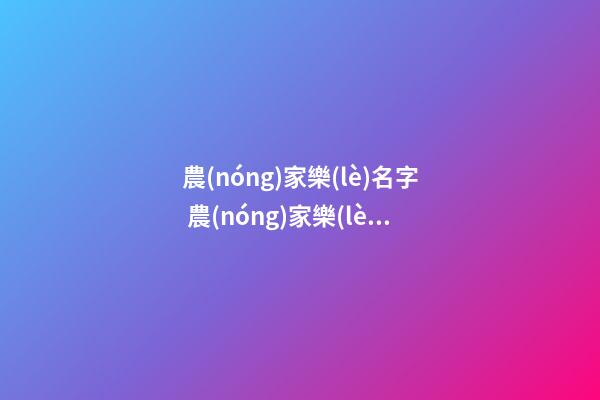 農(nóng)家樂(lè)名字 農(nóng)家樂(lè)的名字怎么取-第1張-公司起名-玄機(jī)派